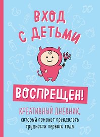Вход с детьми воспрещен! Креативный дневник, который поможет преодолеть трудности первого года