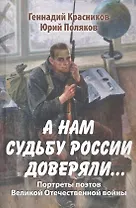 А нам судьбу России доверяли... Портреты поэтов Великой Отечественной войны