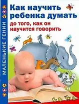 Как научить ребенка думать до того, как он научиться говорить
