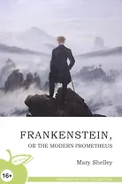 Франкенштейн, или Новый Прометей: роман, на английском языке = Frankenstein, or the Modern Prometheus