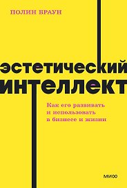Эстетический интеллект. Как его развивать и использовать в бизнесе и жизни