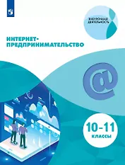 Интернет-предпринимательство. 10-11-е классы. Учебное пособие