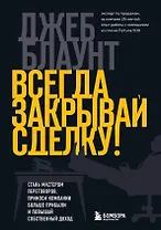 Всегда закрывай сделку! Стань мастером переговоров, приноси компании больше прибыли и повышай собственный доход
