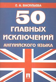 50 главных исключений английского языка: учебное пособие.