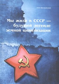 Мы жили в СССР - будущей легенде земной цивилизации