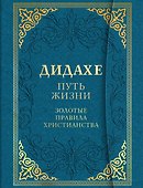 Дидахе: путь Жизни. Золотые правила христианства - 0