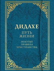 Дидахе: путь Жизни. Золотые правила христианства