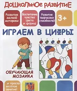 Дошкольное развитие. Играем в цифры. Обучающая мозаика