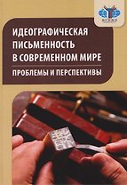 Идеографическая письменность в современном мире: проблемы и перспективы: коллективная монография