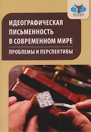 Идеографическая письменность в современном мире: проблемы и перспективы: коллективная монография