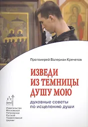 Изведи из темницы душу мою. Духовные советы по исцелению души