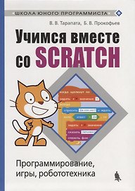 Учимся вместе со Scratсh. Программирование, игры, робототехника