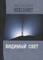 Видимый свет. Сборник рассказов и малых повестей из серии "Новеллист"