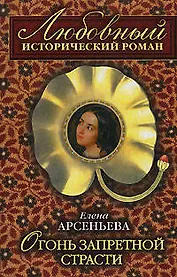 Огонь запретной страсти (мягк)(Любовный исторический роман). Арсеньева Е. (Эксмо)