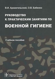Руководство к практическим занятиям по военной гигиене: учеб. пособие