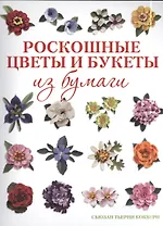 Роскошные цветы и букеты из бумаги