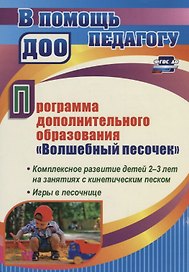 Программа дополнительного образования "Волшебный песочек". Комплексное развитие детей 2-3 лет на занятиях с кинетическим песком. Игры в песочнице