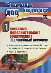 Программа дополнительного образования "Волшебный песочек". Комплексное развитие детей 2-3 лет на занятиях с кинетическим песком. Игры в песочнице