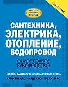 Сантехника, электрика, отопление, водопровод. Самое полное руководство - 0