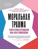 Моральная травма. Рабочая тетрадь по преодолению вины, гнева и самоосуждения