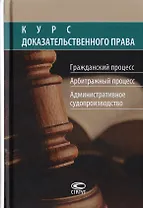 Курс доказательственного права. Гражданский процесс. Арбитражный процесс. Административное судопроизводство