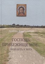 Господь, Прибежище мое... Мой путь к Богу