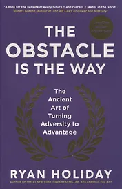 The Obstacle is the Way. The Ancient Art of Turning Adversity to Advantage