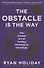 The Obstacle is the Way. The Ancient Art of Turning Adversity to Advantage - 0