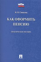 Как оформить пенсию. Практическое пособие.