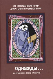 Однажды 100 христианских притч для чтения и размышления (6 изд)