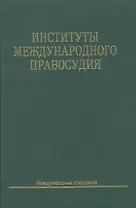 Институты международного правосудия: Учеб. пособие