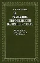 Западноевропейский балетный театр. Очерки истории. От истоков до середины XVIII века. 2-е изд., испр.