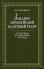 Западноевропейский балетный театр. Очерки истории. От истоков до середины XVIII века. 2-е изд., испр.