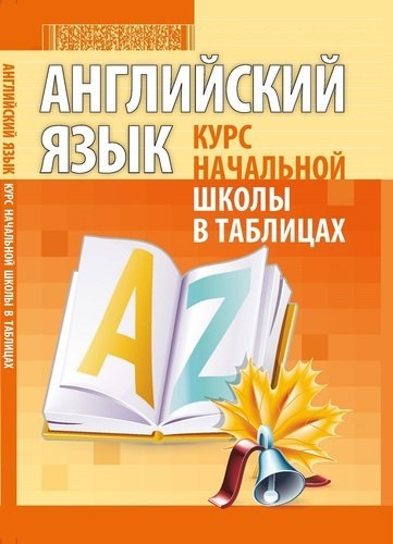 

Английский язык. Курс начальной школы в таблицах. 2-е издание