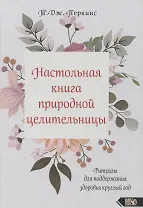 Настольная книга природной целительницы. Ритуалы для поддержания здоровья круглый год