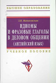 Идиомы и фразовые глаголы в деловом общении (английский язык): Учеб. пособие.