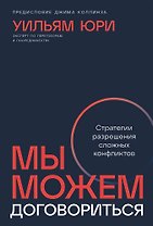 Мы можем договориться. Стратегии разрешения сложных конфликтов