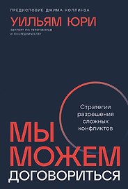 Мы можем договориться. Стратегии разрешения сложных конфликтов