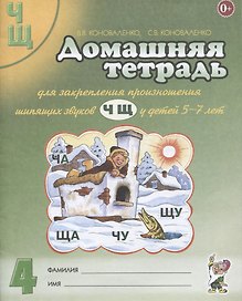 Домашняя тетрадь № 4 для закрепления произношения шипящих звуков Ч Щ для детей 5-7 лет