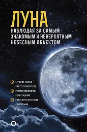 Луна. Наблюдая за самым знакомым и невероятным небесным объектом