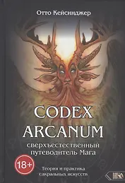 Codex Arcanum. Сверхъестественный путеводитель Мага. Теория и практика сакральных искусств