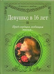 Девушке в 16 лет. Пред сердцем любящим твоим...
