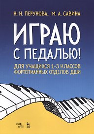 Играю с педалью! Для учащихся 1–3 классов фортепианных отделов ДШИ. Уч. Пособие