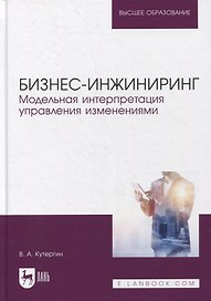 Бизнес-инжиниринг. Модельная интерпретация управления изменениями. Учебное пособие для вузов