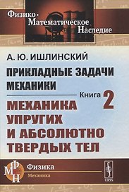 Прикладные задачи механики. Книга 2: Механика упругих и абсолютно твердых тел