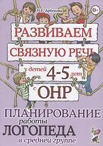 Развиваем связную речь у детей 4-5 лет с ОНР. Планирование работы логопеда в средней группе