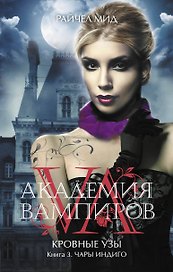 Академия вампиров. Кровные узы. Кн. 3. Чары индиго : роман