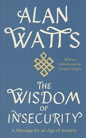 The Wisdom of Insecurity : A Message for an Age of Anxiety