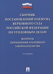 Сборник постановлений Пленума Верховного Суда Российской Федерации по уголовным делам: вопросы применения уголовного законодательства