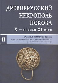 Древнерусский некрополь Пскова X - начала XI века: в 2-х т. Т.2: Камерные погребения древнего Пскова